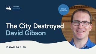 KesCon24 Wk1 Bible Reading 2/5 - David Gibson: The City Destroyed - Isaiah 24 & 25