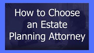 How to Choose an Estate Planning Attorney