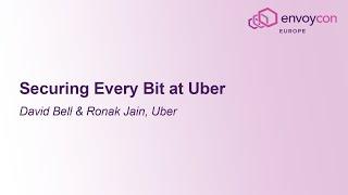 Securing Every Bit at Uber - David Bell & Ronak Jain, Uber