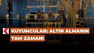 Kuyumcular: Altın almanın tam zamanı