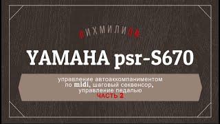 Yamaha PSR-S670 Часть 2 (практическое руководство), управление MIDI, шаговый секвенсор, педаль.