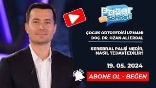 PAZAR SOHBETİ | SEREBRAL PALSİ NEDİR, NASIL TEDAVİ EDİLİR? | OZAN ALİ ERDAL | 19 05 2024