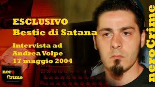 ESCLUSIVO L'interrogatorio di Andrea Volpe del 17 maggio 2004 - BESTIE DI SATANA