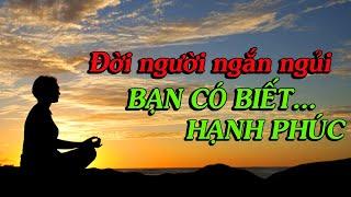 ĐỜI NGƯỜI NGẮN NGỦI, BẠN Có Thực Sự Biết THẾ NÀO LÀ HẠNH PHÚC - Thiền Đạo