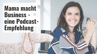 Zu Gast bei “Mama macht Business” - eine Podcast-Empfehlung