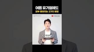 여름 휴가철에도 피부 좋아지는 3가지 방법!