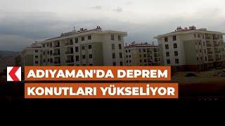 Adıyaman'da deprem konutları yükseliyor