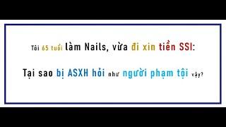 65 tuổi làm Nails, vừa xin tiền SSI: Tại sao tôi bị ASXH hỏi như người phạm tội?