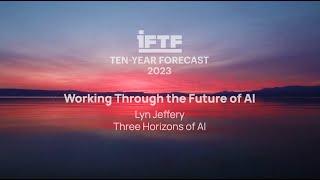 IFTF Ten-Year Forecast 2023—Working Through the Future of AI: Lyn Jeffery & the Three Horizons of AI