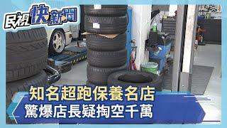 知名超跑保養名店　驚爆店長疑掏空千萬－民視新聞