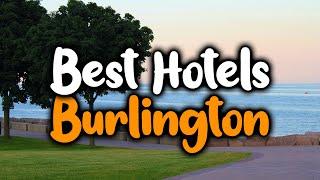 Best Hotels In Burlington - For Families, Couples, Work Trips, Luxury & Budget