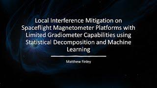 Matthew Finley - Local Interference Mitigation on Spaceflight Magnetometer Platforms