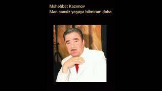 Məhəbbət Kazımov - Mən sənsiz yaşaya bilmirəm daha