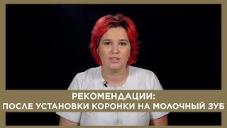 Рекомендации: ПОСЛЕ УСТАНОВКИ КОРОНКИ НА МОЛОЧНЫЙ ЗУБ