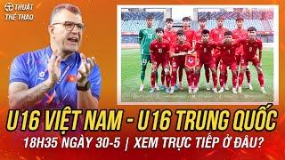 Lịch trực tiếp bóng đá hôm nay 30-5 | U16 Việt Nam vs U16 Trung Quốc 18h35 | Xem trực tiếp ở đâu?