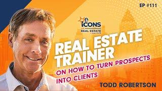 Real Estate Trainer Todd Robertson On How to Turn Prospects Into Clients - Episode 111