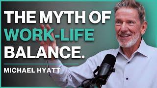 The Myth of Work-Life Balance: How to Succeed at Both | Michael Hyatt