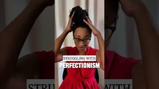 I struggle with perfectionism