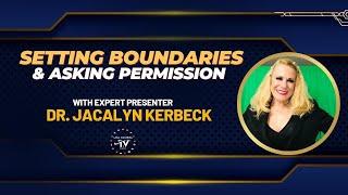 SETTING BOUNDARIES & ASKING PERMISSION-WITH EXPERT PRESENTER DR. JACALYN KERBECK