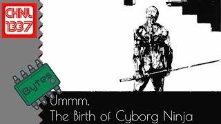 1337 Bytes - Ummm, the Birth of Cyborg Ninja