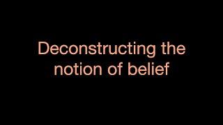 Deconstructing the notion of belief - @THENAKEDDIALOGUE