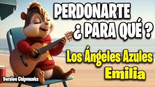 Perdonarte ¿Para Qué? - Los Ángeles Azules, Emilia (Version Chipmunks)