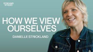 How We View Ourselves - Danielle Strickland