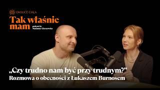 Czy trudno nam być przy trudnym? Rozmowa o obecności z Łukaszem Burnosem