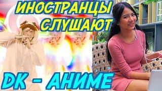 ИНОСТРАНЦЫ СЛУШАЮТ: DK - Я СМОТРЮ АНИМЕ. ИНОСТРАНЦЫ СЛУШАЮТ РУССКУЮ МУЗЫКУ.