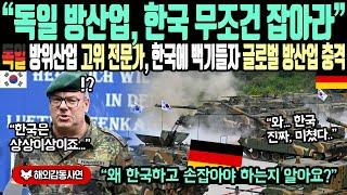 《해외감동사연》"독일 방산업, 한국 무조건 잡아라" 독일 방위산업 고위전문가 한국에 백기들자 글로벌 방산업 충격