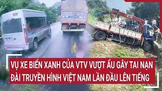 Điểm nóng: Vụ xe biển xanh của VTV vượt ẩu gây tai nạn: Đài truyền hình Việt Nam lên tiếng