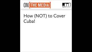 How (NOT) to Cover Cuba! Audiobook by Brooke Gladstone, Bob Garfield, Anthony DePalma