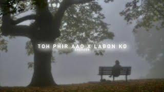 Toh Phir Aao x Labon Ko - ROHAN (slowed+reverb)