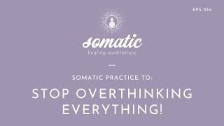 Calm Your Mind From Overthinking (Somatic Practice to Stop Overthinking Everything )