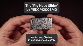 The "Pig Nose" Slider by YEDC / 42COSMO - An Advisory/Review by Dan Bruner Jan.5, 2023