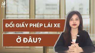 Đổi Bằng Lái Xe Ở Đâu?