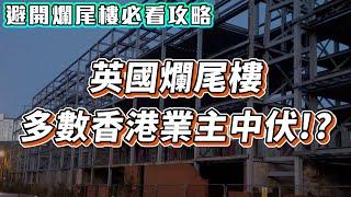 【英國樓】2023英國爛尾樓｜如何避開英國樓花爛尾樓陷阱｜移民｜退休｜投資