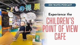 Experience a child’s perspective at Children’s Point of View Cafe in Tokyo | Zen Waves Podcast