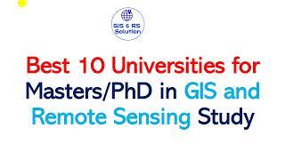 Best 10 Universities for Masters/PhD in GIS and Remote Sensing