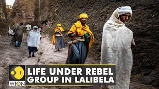 Ethiopia: Life under TPLF rebel group in Lalibela | Fear and anxiety in holy city |WION English News