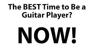 10 Reasons This is the BEST Time to Play Guitar