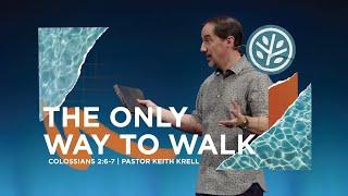 Colossians 2:6-7 | The Only Way to Walk | Crossroads Bible Church Bellevue