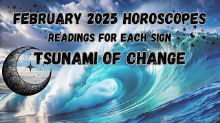 FEBRUARY 2025. 12 HOROSCOPE READINGS + Timestamps. TSUNAMI of CHANGE! [Astrology]