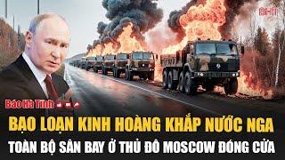 Tâm điểm quốc tế: Bạo loạn kinh hoàng khắp nước Nga, toàn bộ sân bay ở thủ đô Moscow đóng cửa