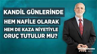 Kandil günlerinde hem nafile olarak hem de kaza niyetiyle oruç tutulur mu? - Zeki Sayar