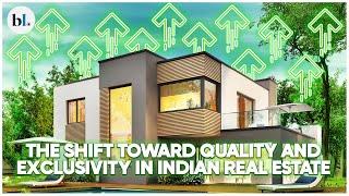 The shift toward quality and exclusivity in Indian real estate