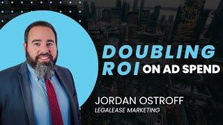 Jordan Ostroff, LegalEase Digital Marketing, on Doubling ROI on Ad Spend