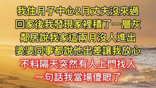 我住月子中心2月丈夫沒來過，回家後我發現家裡積了一層灰，鄰居說我家這兩月沒人進出，婆婆同事都說他出差讓我放心，不料隔天突然有人上門找人，一句話我當場傻眼了