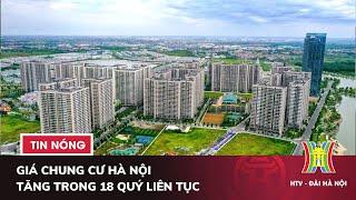 Giá chung cư Hà Nội tăng trong 18 quý liên tục | Tin nóng