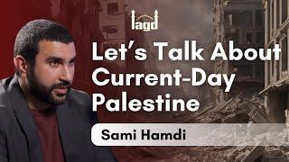 Sami Hamdi | Let’s Talk About Current-Day Palestine | IAGD